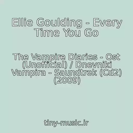 کاور آهنگ Ellie Goulding - Every Time You Go از The Vampire Diaries - Ost (Unofficial) / Dnevniki Vampira - Saundtrek (Cd2) (2009)