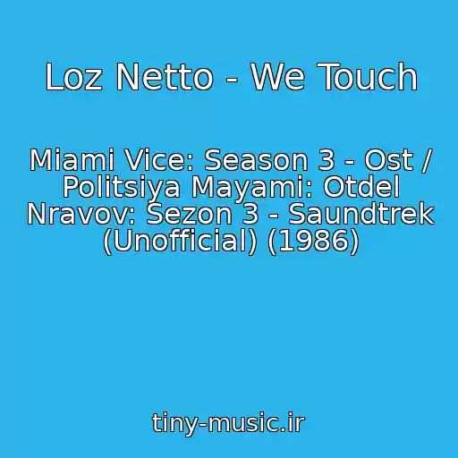 کاور آهنگ Loz Netto - We Touch از Miami Vice: Season 3 - Ost / Politsiya Mayami: Otdel Nravov: Sezon 3 - Saundtrek (Unofficial) (1986)