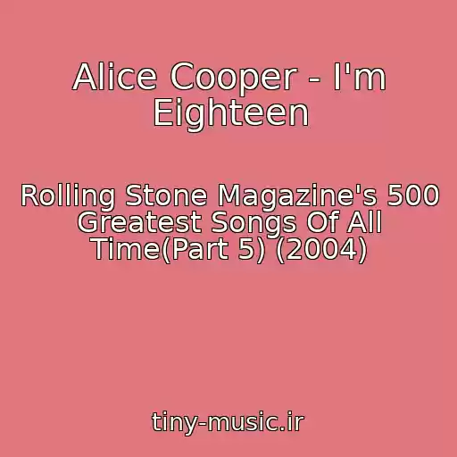 کاور آهنگ Alice Cooper - I'm Eighteen از Rolling Stone Magazine's 500 Greatest Songs Of All Time(Part 5) (2004)