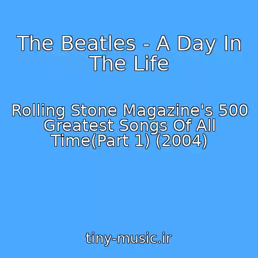 کاور آهنگ The Beatles - A Day In The Life از Rolling Stone Magazine's 500 Greatest Songs Of All Time(Part 1) (2004)