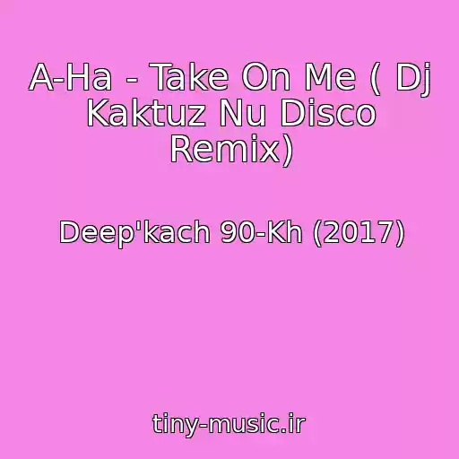 کاور آهنگ A-Ha - Take On Me ( Dj Kaktuz Nu Disco Remix) از Deep'kach 90-Kh (2017)