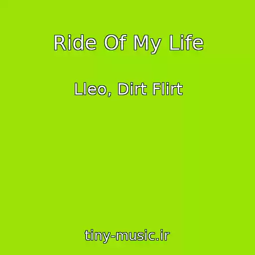 کاور آهنگ Ride Of My Life از Lleo, Dirt Flirt