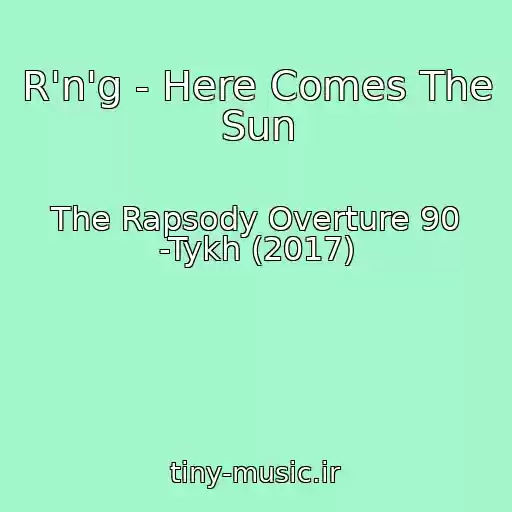 کاور آهنگ R'n'g - Here Comes The Sun از The Rapsody Overture 90 -Tykh (2017)