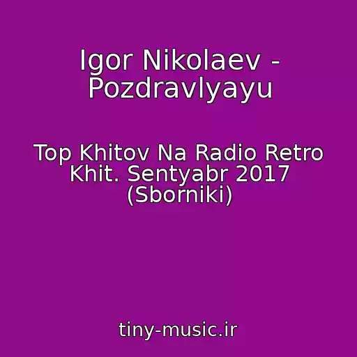 کاور آهنگ Igor Nikolaev - Pozdravlyayu از Top Khitov Na Radio Retro Khit. Sentyabr 2017 (Sborniki)