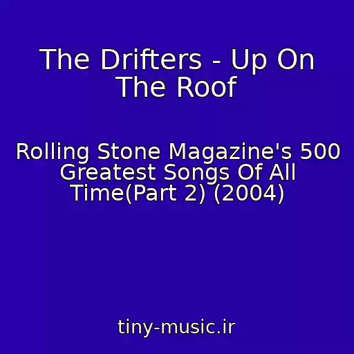 کاور آهنگ The Drifters - Up On The Roof از Rolling Stone Magazine's 500 Greatest Songs Of All Time(Part 2) (2004)