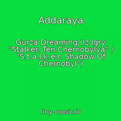کاور آهنگ Addaraya از Gurza Dreaming (Iz Igry "Stalker. Ten Chernobylya" / "S.t.a.l.k.e.r. Shadow Of Chernobyl")