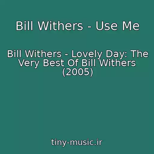 کاور آهنگ Bill Withers - Use Me از Bill Withers - Lovely Day: The Very Best Of Bill Withers (2005)