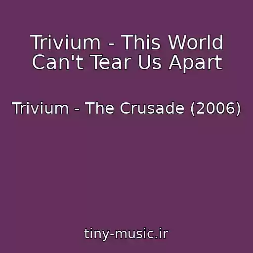 کاور آهنگ Trivium - This World Can't Tear Us Apart از Trivium - The Crusade (2006)