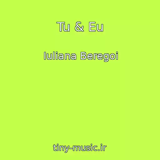 کاور آهنگ Tu & Eu از Iuliana Beregoi