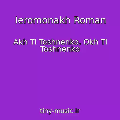 کاور آهنگ Ieromonakh Roman از Akh Ti Toshnenko, Okh Ti Toshnenko