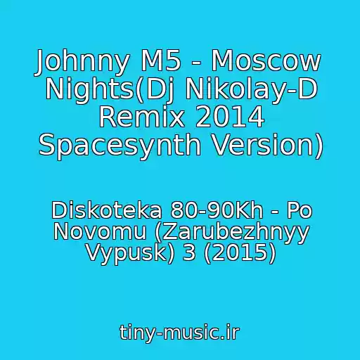 کاور آهنگ Johnny M5 - Moscow Nights(Dj Nikolay-D Remix 2014 Spacesynth Version) از Diskoteka 80-90Kh - Po Novomu (Zarubezhnyy Vypusk) 3 (2015)
