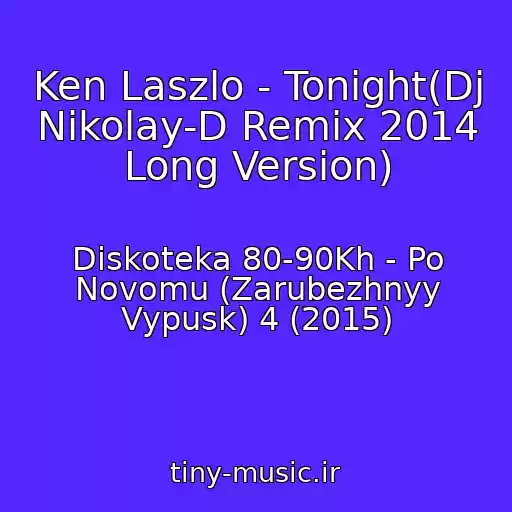 کاور آهنگ Ken Laszlo - Tonight(Dj Nikolay-D Remix 2014 Long Version) از Diskoteka 80-90Kh - Po Novomu (Zarubezhnyy Vypusk) 4 (2015)