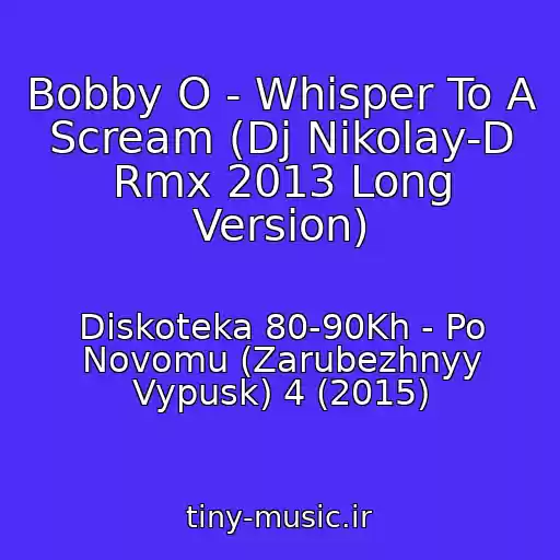 کاور آهنگ Bobby O - Whisper To A Scream (Dj Nikolay-D Rmx 2013 Long Version) از Diskoteka 80-90Kh - Po Novomu (Zarubezhnyy Vypusk) 4 (2015)