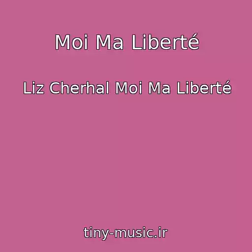 کاور آهنگ Moi Ma Liberté از Liz Cherhal Moi Ma Liberté