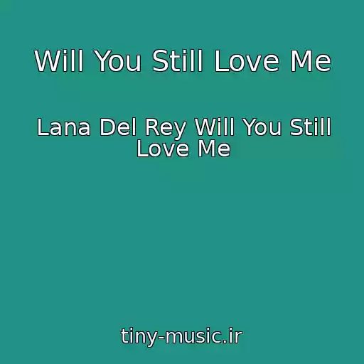 کاور آهنگ Will You Still Love Me از Lana Del Rey Will You Still Love Me