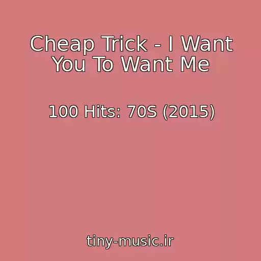 کاور آهنگ Cheap Trick - I Want You To Want Me از 100 Hits: 70S (2015)