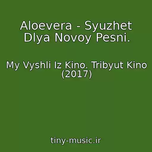 کاور آهنگ Aloevera - Syuzhet Dlya Novoy Pesni. از My Vyshli Iz Kino. Tribyut Kino (2017)