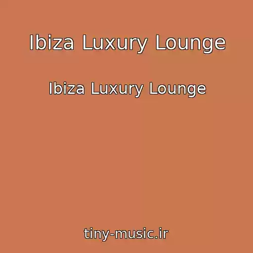 کاور آهنگ Ibiza Luxury Lounge از Ibiza Luxury Lounge
