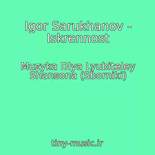 کاور آهنگ Igor Sarukhanov - Iskrennost از Muzyka Dlya Lyubiteley Shansona (Sborniki)