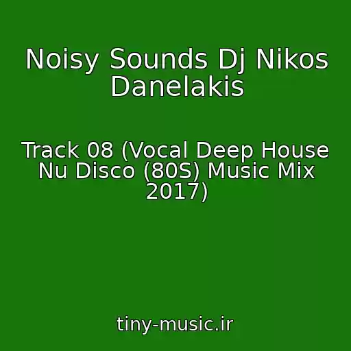 کاور آهنگ Noisy Sounds Dj Nikos Danelakis از Track 08 (Vocal Deep House Nu Disco (80S) Music Mix 2017)
