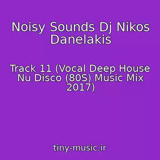 کاور آهنگ Noisy Sounds Dj Nikos Danelakis از Track 11 (Vocal Deep House Nu Disco (80S) Music Mix 2017)