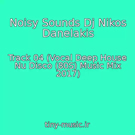 کاور آهنگ Noisy Sounds Dj Nikos Danelakis از Track 04 (Vocal Deep House Nu Disco (80S) Music Mix 2017)