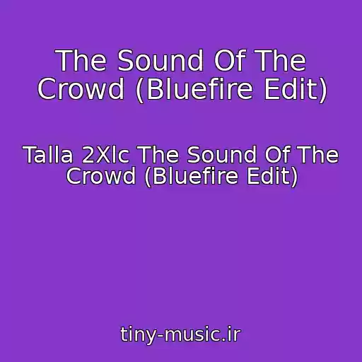 کاور آهنگ The Sound Of The Crowd (Bluefire Edit) از Talla 2Xlc The Sound Of The Crowd (Bluefire Edit)