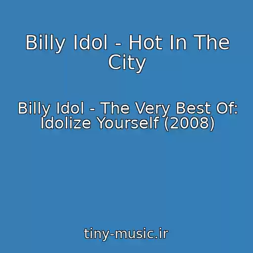 کاور آهنگ Billy Idol - Hot In The City از Billy Idol - The Very Best Of: Idolize Yourself (2008)