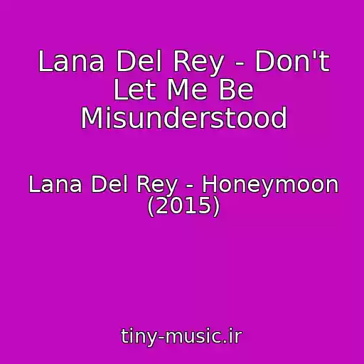 کاور آهنگ Lana Del Rey - Don't Let Me Be Misunderstood از Lana Del Rey - Honeymoon (2015)