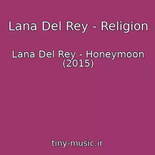 کاور آهنگ Lana Del Rey - Religion از Lana Del Rey - Honeymoon (2015)