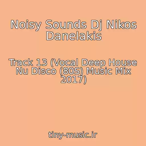کاور آهنگ Noisy Sounds Dj Nikos Danelakis از Track 13 (Vocal Deep House Nu Disco (80S) Music Mix 2017)