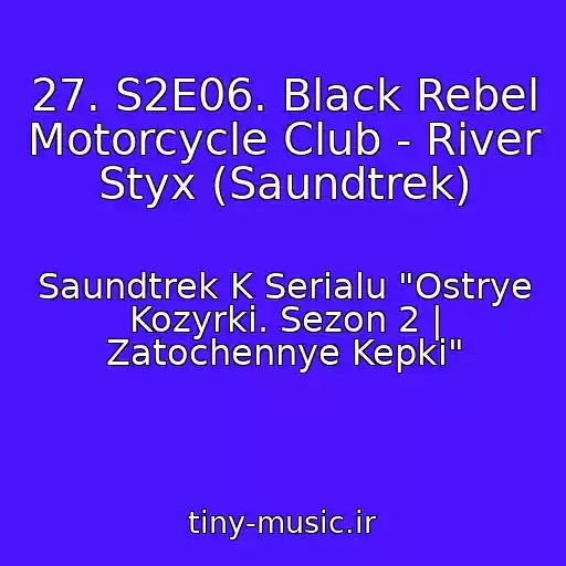کاور آهنگ 27. S2E06. Black Rebel Motorcycle Club - River Styx (Saundtrek) از Saundtrek K Serialu "Ostrye Kozyrki. Sezon 2 | Zatochennye Kepki"