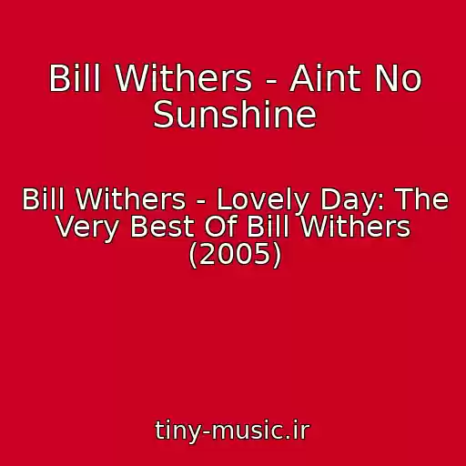 کاور آهنگ Bill Withers - Aint No Sunshine از Bill Withers - Lovely Day: The Very Best Of Bill Withers (2005)