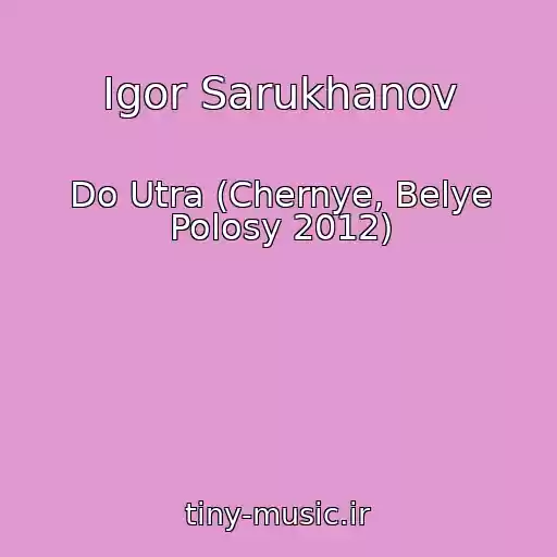 کاور آهنگ Igor Sarukhanov از Do Utra (Chernye, Belye Polosy 2012)
