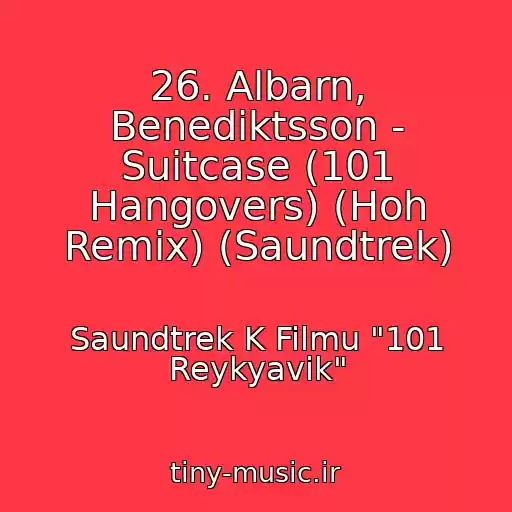 کاور آهنگ 26. Albarn, Benediktsson - Suitcase (101 Hangovers) (Hoh Remix) (Saundtrek) از Saundtrek K Filmu "101 Reykyavik"