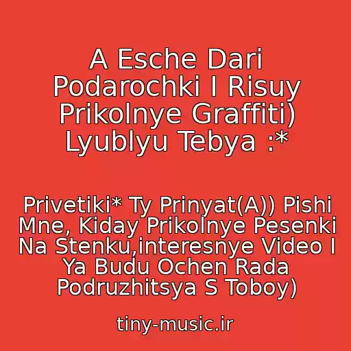 کاور آهنگ A Esche Dari Podarochki I Risuy Prikolnye Graffiti) Lyublyu Tebya :* از Privetiki* Ty Prinyat(A)) Pishi Mne, Kiday Prikolnye Pesenki Na Stenku,interesnye Video I Ya Budu Ochen Rada Podruzhitsya S Toboy)