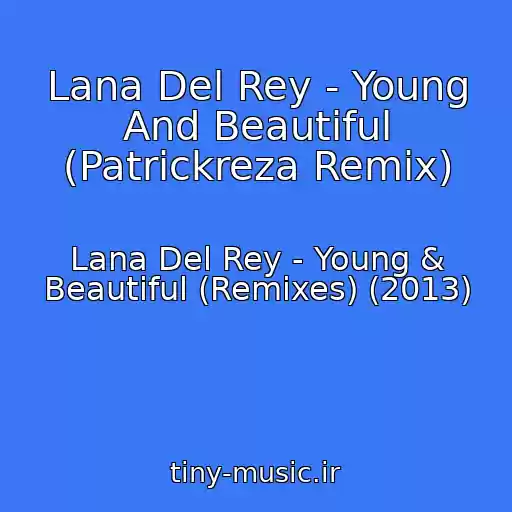 کاور آهنگ Lana Del Rey - Young And Beautiful (Patrickreza Remix) از Lana Del Rey - Young & Beautiful (Remixes) (2013)
