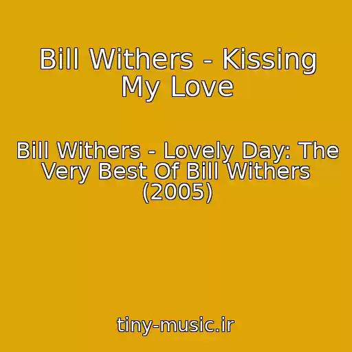 کاور آهنگ Bill Withers - Kissing My Love از Bill Withers - Lovely Day: The Very Best Of Bill Withers (2005)