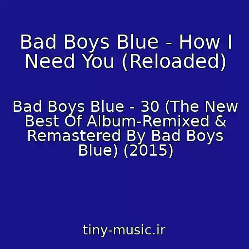 کاور آهنگ Bad Boys Blue - How I Need You (Reloaded) از Bad Boys Blue - 30 (The New Best Of Album-Remixed & Remastered By Bad Boys Blue) (2015)