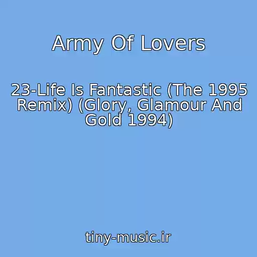 کاور آهنگ Army Of Lovers از 23-Life Is Fantastic (The 1995 Remix) (Glory, Glamour And Gold 1994)