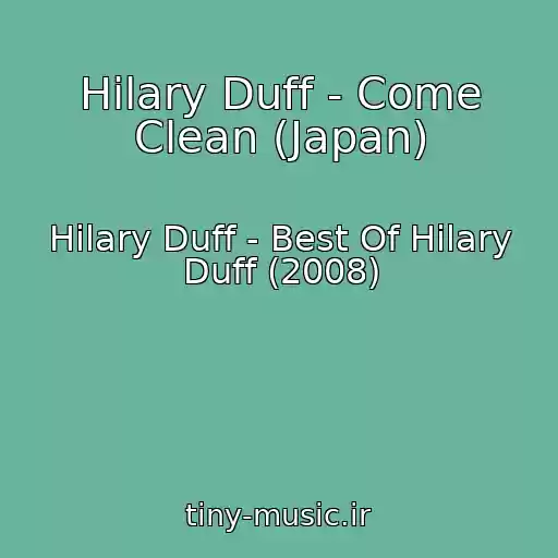 کاور آهنگ Hilary Duff - Come Clean (Japan) از Hilary Duff - Best Of Hilary Duff (2008)
