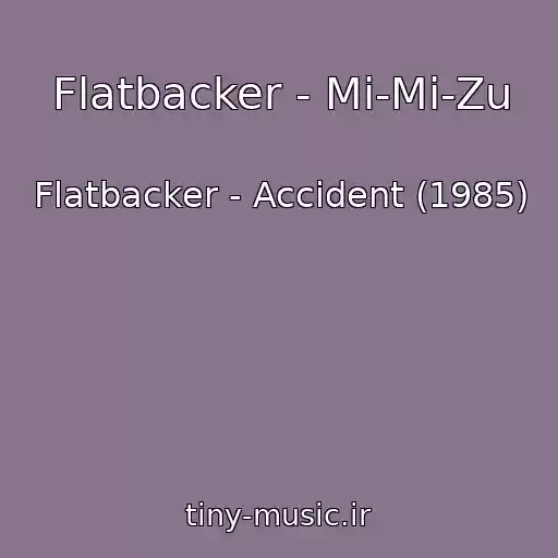 کاور آهنگ Flatbacker - Mi-Mi-Zu از Flatbacker - Accident (1985)
