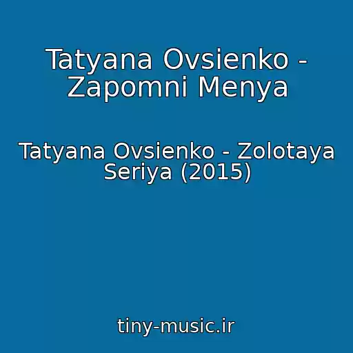 کاور آهنگ Tatyana Ovsienko - Zapomni Menya از Tatyana Ovsienko - Zolotaya Seriya (2015)