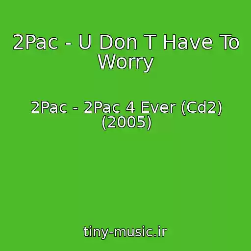 کاور آهنگ 2Pac - U Don T Have To Worry از 2Pac - 2Pac 4 Ever (Cd2) (2005)