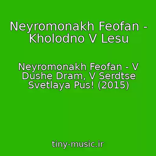 کاور آهنگ Neyromonakh Feofan - Kholodno V Lesu از Neyromonakh Feofan - V Dushe Dram, V Serdtse Svetlaya Pus! (2015)