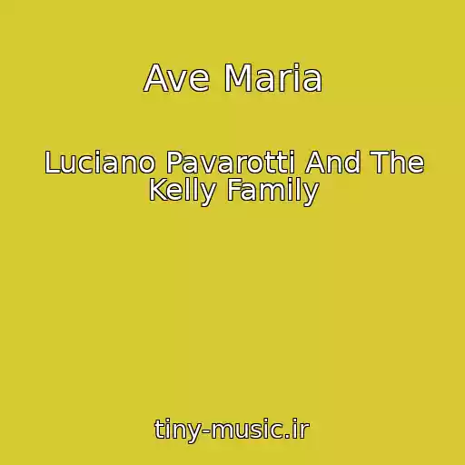 کاور آهنگ Ave Maria از Luciano Pavarotti And The Kelly Family