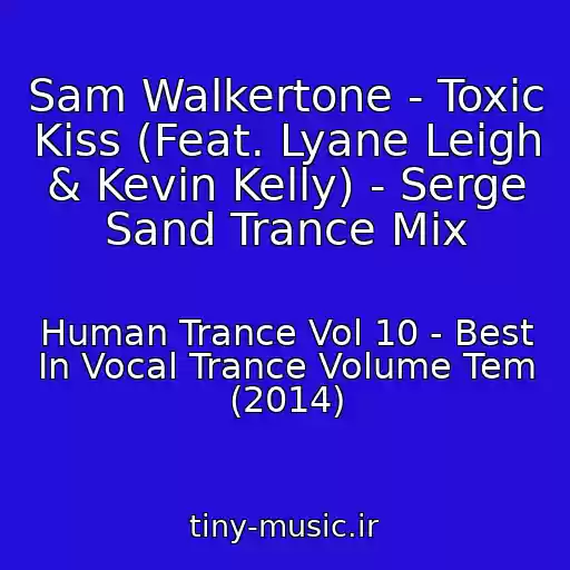 کاور آهنگ Sam Walkertone - Toxic Kiss (Feat. Lyane Leigh & Kevin Kelly) - Serge Sand Trance Mix از Human Trance Vol 10 - Best In Vocal Trance Volume Tem (2014)