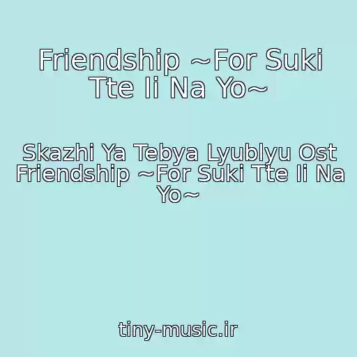 کاور آهنگ Friendship ~For Suki Tte Ii Na Yo~ از Skazhi Ya Tebya Lyublyu Ost Friendship ~For Suki Tte Ii Na Yo~
