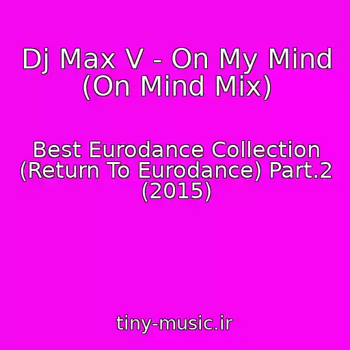 کاور آهنگ Dj Max V - On My Mind (On Mind Mix) از Best Eurodance Collection (Return To Eurodance) Part.2 (2015)