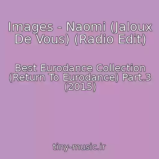 کاور آهنگ Images - Naomi (Jaloux De Vous) (Radio Edit) از Best Eurodance Collection (Return To Eurodance) Part.3 (2015)